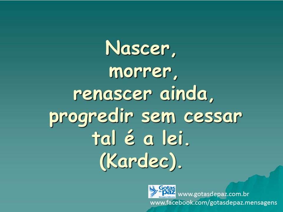 Nascer Morrer Renascer Ainda E Progredir Sem Cessar Tal A Lei