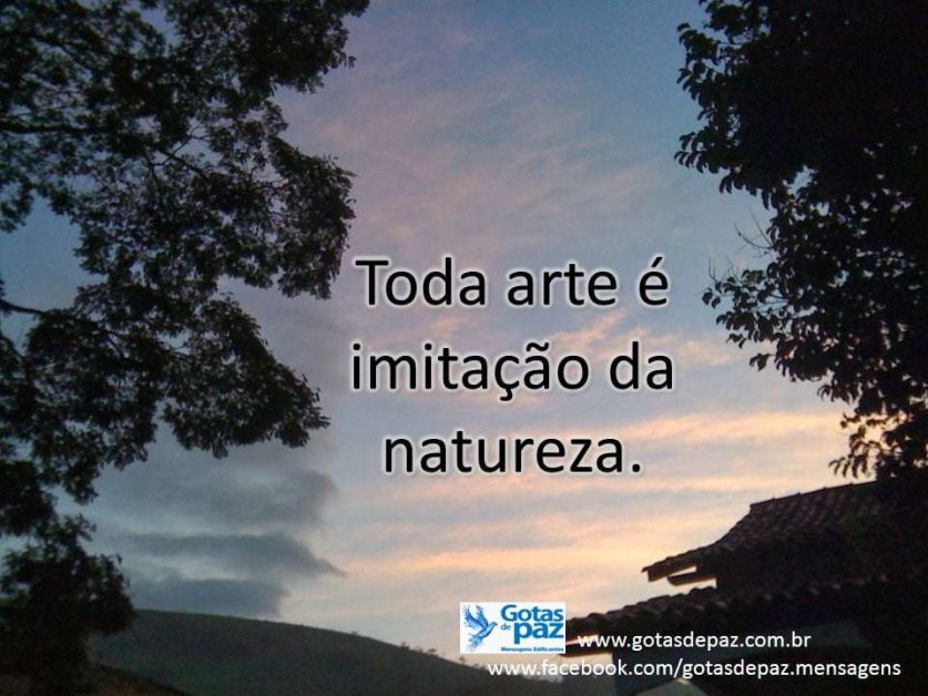 Toda arte é imitação da natureza. - Gotas de PazGotas de Paz