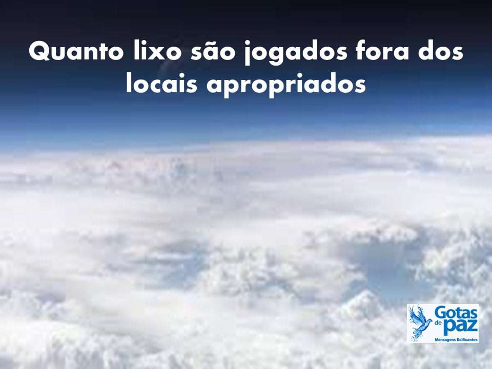 Quanto lixo são jogados fora dos locais apropriados - Gotas de PazGotas ...