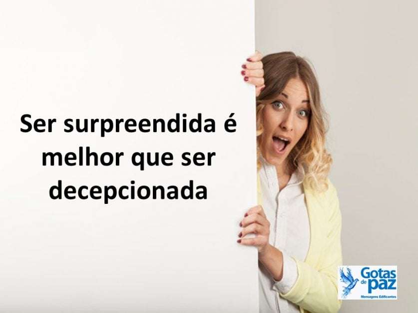 Ser surpreendida é melhor que ser decepcionada - Gotas de PazGotas de Paz